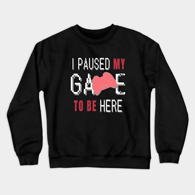 I Paused My Game To Be Here. Fun Gaming Saying for Proud Gamers. (Red Controller) Crewneck Sweatshirt by Art By LM Designs 